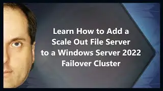 Learn How to Add  a Scale Out File Server to a Windows Server 2022 Failover Cluster