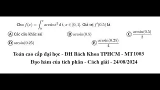 Toán Cao Cấp: Đại học Bách Khoa TPHCM: Giải tích 1: MT1003: Cho f(x) = ∫arcsin(t^2), x∈[0,1].f'(0,5)