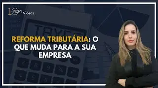 Reforma Tributária: o que muda para você e sua empresa?