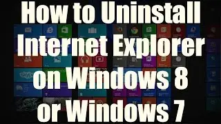 HOW-TO: Uninstall Internet Explorer on Windows 8/8.1 or Windows 7