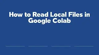 How to Read Local Files in Google Colab