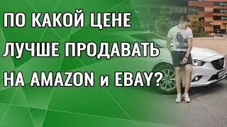 По Какой Цене Лучше Продавать на АМАЗОН и ЕБЕЙ?