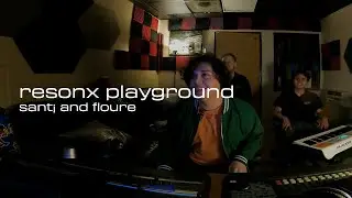 ResonX Playground Episode 2 - Sant¡ and Floure