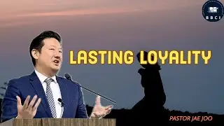 Lasting Loyalty | Pastor Jae Joo