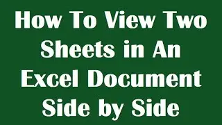 How To View Two Sheets in An Excel Document Side by Side