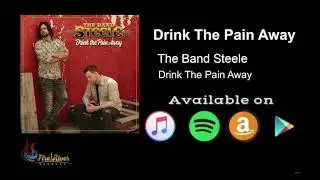 The Band Steele - Drink the Pain Away [Audio Only]