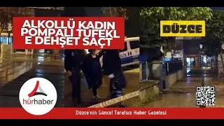 Kadın pompalı tüfekle Düzce'de dehşet saçtı Düzce Haber