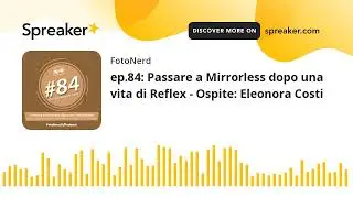 ep.84: Passare a Mirrorless dopo una vita di Reflex - Ospite: Eleonora Costi