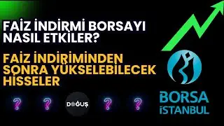 FAİZ İNDİRİMİ BORSAYI NASIL ETKİLER?  FAİZ İNDİRİMİNDEN SONRA YÜKSELEBİLECEK HİSSELER!