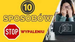 JAK PRACOWAĆ JAKO FOTOGRAF ABY SIĘ NIE WYPALIĆ