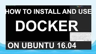 How To Install and Use Docker on Ubuntu 16.04