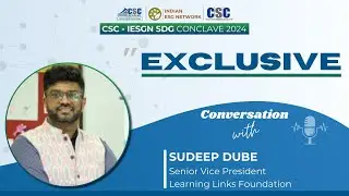 CSC–IESGN SDG Conclave 2024 - Mr. Sudeep Dube, Senior Vice President, Learning Links Foundation