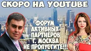 Скоро на YouTube.  Форум Активных партнеров г  Москва  Олеся Селезнева