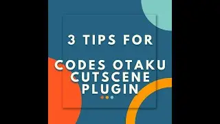 3 tips for Codes Otaku Cutscene plugin