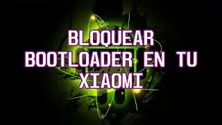 BLOQUEAR BOOTLOADER EN XIAOMI