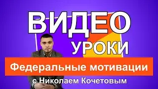 Видео уроки с Николаем Кочетовым / Федеральные мотивации /