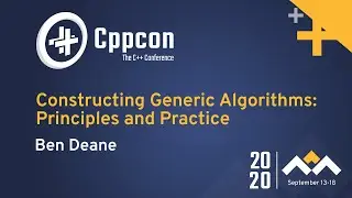 Constructing Generic Algorithms: Principles and Practice - Ben Deane - CppCon 2020