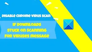 Disable Chrome virus scan if Downloads stuck on Scanning for viruses message