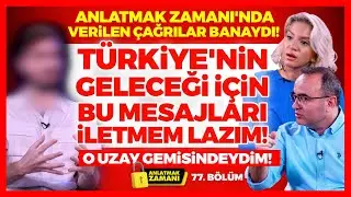 Anlatmak Zamanı'nda Verilen Çağrılar Banaydı! Bu Mesajları İletmem Lazım! O Uzay Gemisindeydim!