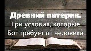 Три условия, которые Бог требует от человека. Древний патерик. Часть 1.