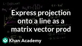 Expressing a projection on to a line as a matrix vector prod | Linear Algebra | Khan Academy