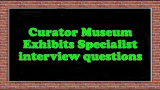 Curator Museum Exhibits Specialist interview questions