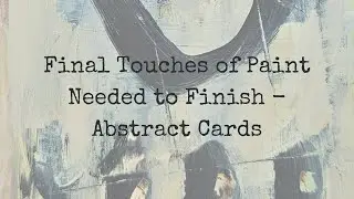 Mixed Media Art - The Process of Finishing:  Greeting Cards