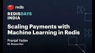 RedisDays India: Scaling Payments with Machine Learning in Redis