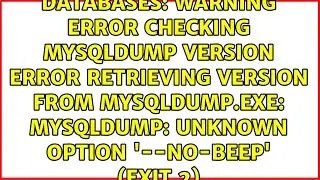 WARNING Error checking mysqldump version Error retrieving version from mysqldump.exe: mysqldump:...