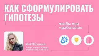 Как сформулировать гипотезы, чтобы они «работали» | Яна Паршина, X5