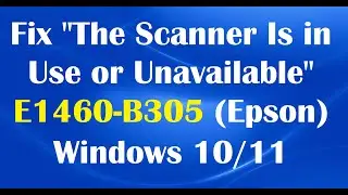 How To Fix The Scanner Is in Use or Unavailable E1460-B305 in Epson Scanner