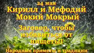 24 мая Кирилл и Мефодий. Мокий Мокрый. Заговор, чтобы избавиться от нищеты! Приметы.