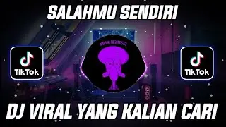 SALAHMU SENDIRI - DJ KINI SETELAH KU TEMUKAN DIA VIRAL TIKTOK TERBARU