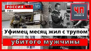 Уфимец месяц жил с трупом убитого им мужчины, на балконе съемной квартиры!!!