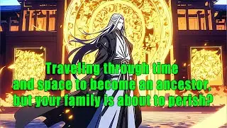 Traveling through time and space to become an ancestor, but your family is about to perish? - FULL