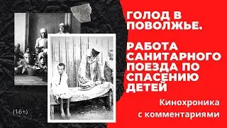 Голод в Поволжье. Работа санитарного поезда по спасению детей Башкирской и Татарской республик.