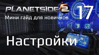Planetside 2 Мини гайд для новичков. Часть 17. Настройки