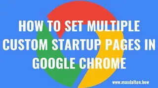 How to Set Multiple Custom Startup Pages in Google Chrome