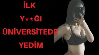 İLK DENEYİMİ ÜNİVERSİTEDE YAŞADIM / ÜNİVERSİTELİ KIZ İTİRAF / İTİRAF VE YAŞANMIŞ  GERÇEK OLAYLAR