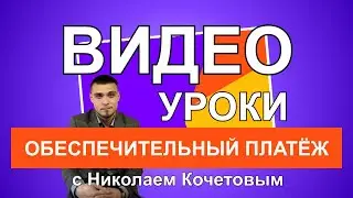 Видео уроки с Николаем Кочетовым / Обеспечительный платёж /