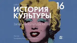 История Культуры №16: Западная Культура XX века