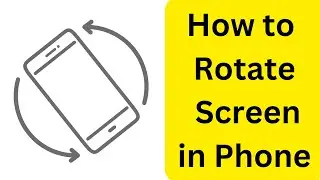 How to Rotate Screen in Phone