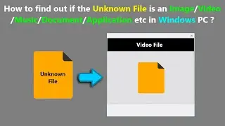 How to find out if the Unknown File is an Image/Video/Music/Document/Application etc in Windows PC ?