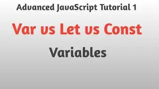 Advanced JavaScript tutorial 1: Var vs Let vs Const variables in javaScript | JavaScript in Hindi