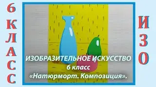 Урок ИЗО в школе. 6 класс. Урок № 10.  «Натюрморт.  Композиция ».