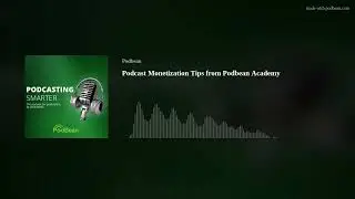 Podcast Monetization Tips from Podbean Academy