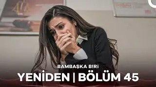 Bambaşka Biri Yeniden | Bölüm 45