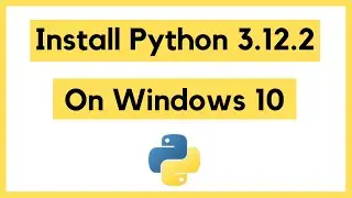 How to install Python 3.12.2 on Windows 10