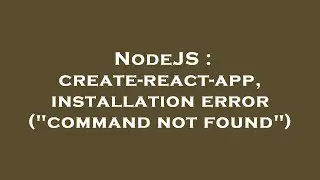 NodeJS : create-react-app, installation error (command not found)