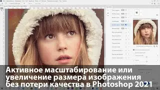 Активное масштабирование в Adobe Photoshop 2021. Как увеличить изображение без потери качества